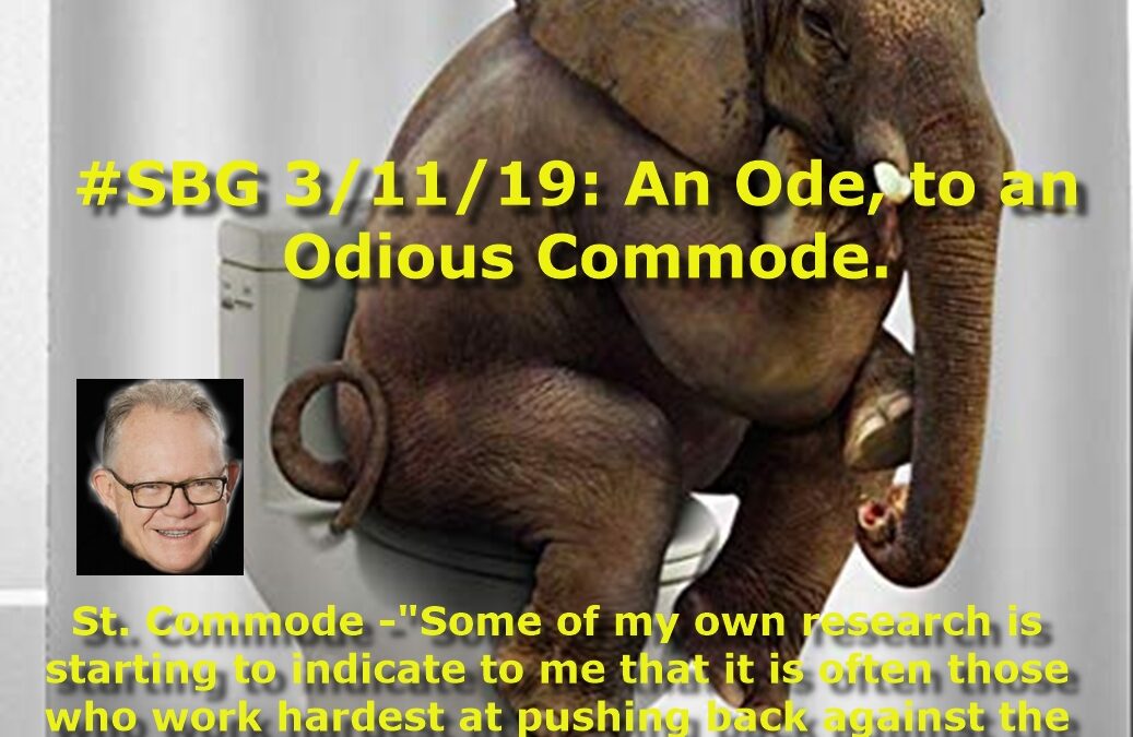 #SBG 3/11/19: An Ode, to an Odious Commode.